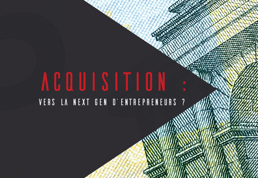 Acquisition : vers la Next Gen d&rsquo;entrepreneurs ?