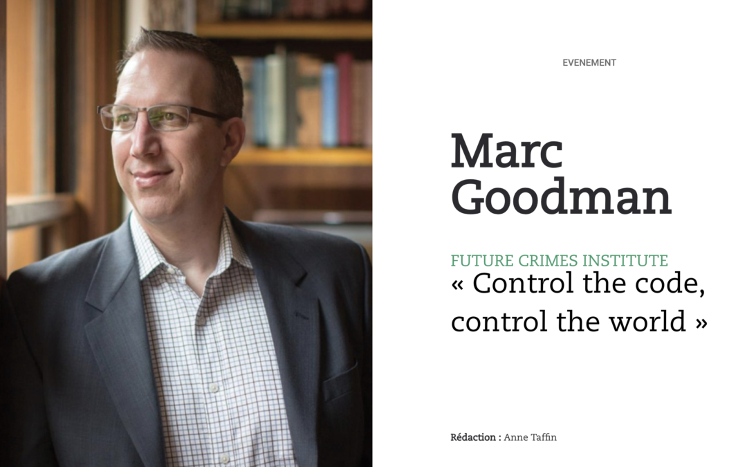 Marc Goodman, Future Crimes Institute : « control the code, control the world »